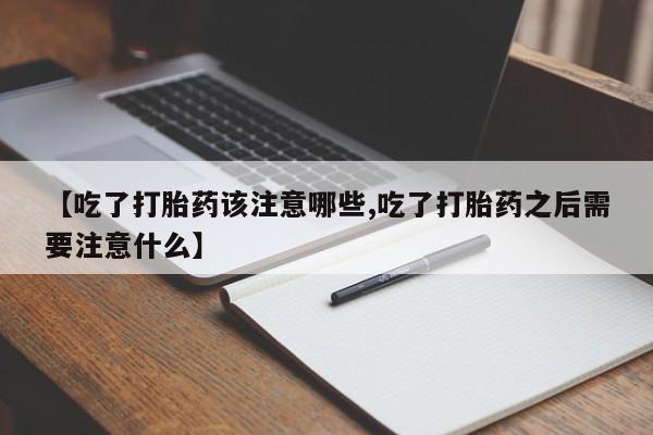 哪里可以私下卖到打胎药【吃了打胎药该注意哪些,吃了打胎药之后需要注意什么】