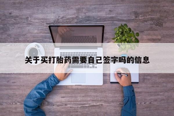哪里可以私下卖到打胎药关于买打胎药需要自己签字吗的信息