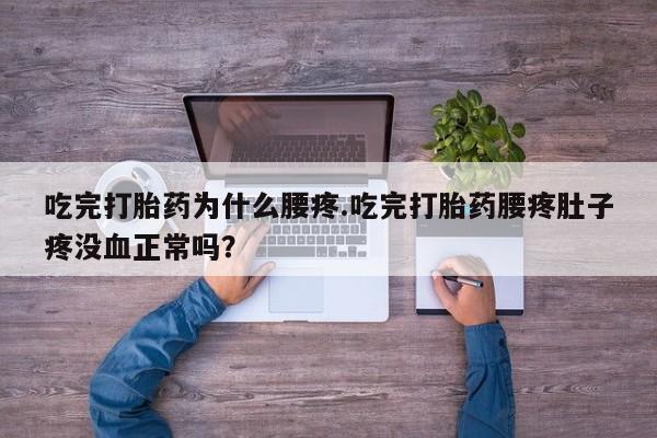 哪里可以私下卖到打胎药吃完打胎药为什么腰疼.吃完打胎药腰疼肚子疼没血正常吗？